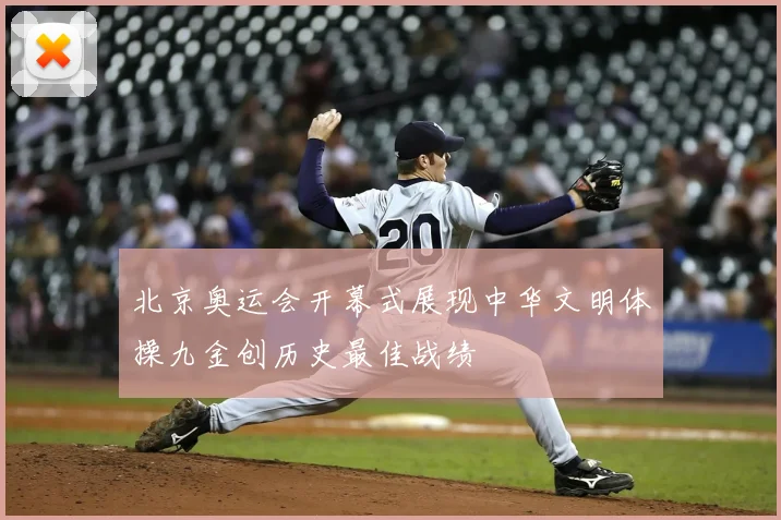北京奥运会开幕式展现中华文明体操九金创历史最佳战绩
