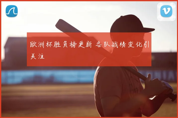 欧洲杯胜负榜更新 各队战绩变化引关注