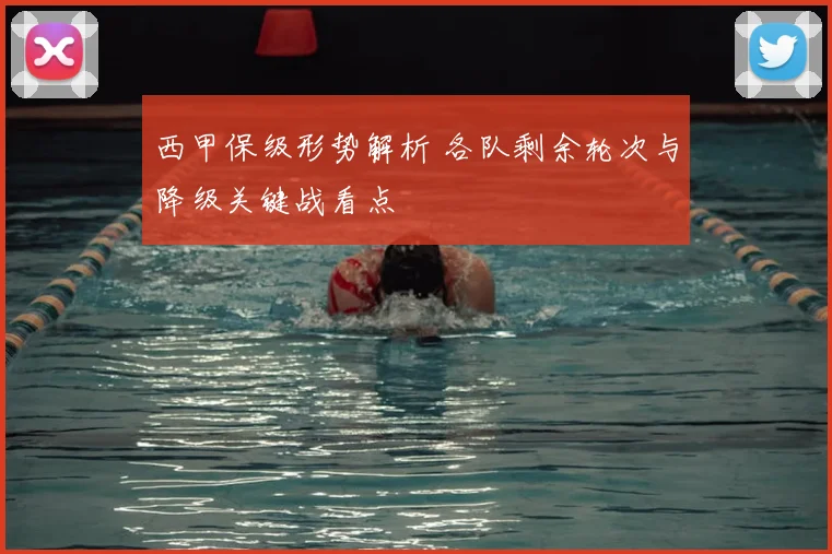 西甲保级形势解析 各队剩余轮次与降级关键战看点