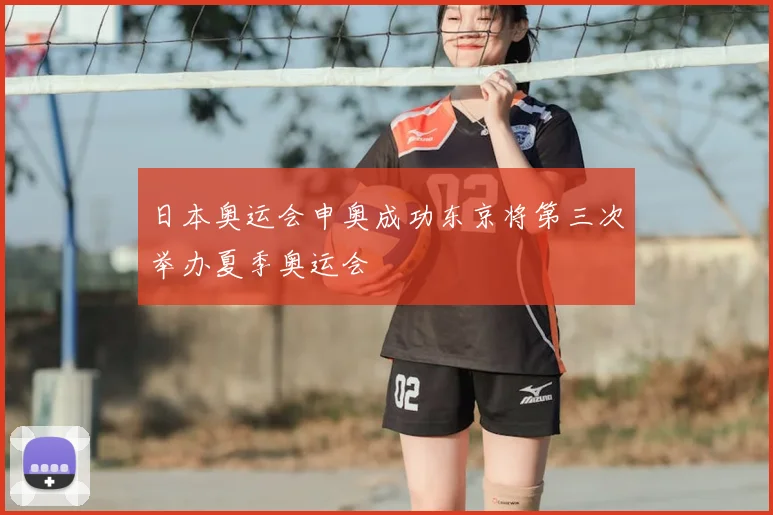日本奥运会申奥成功东京将第三次举办夏季奥运会
