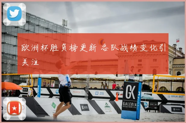 欧洲杯胜负榜更新 各队战绩变化引关注