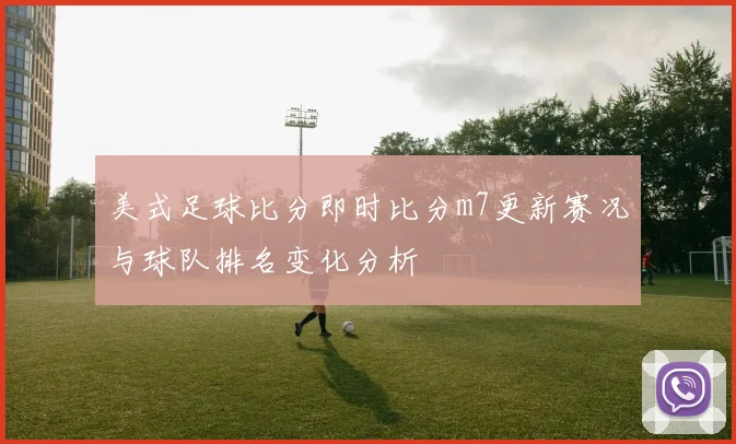 美式足球比分即时比分m7更新赛况与球队排名变化分析
