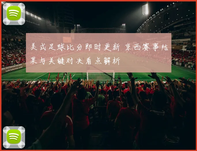 美式足球比分即时更新 京西赛事结果与关键对决看点解析