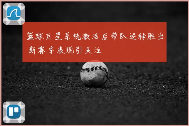 篮球巨星系统激活后带队逆转胜出 新赛季表现引关注