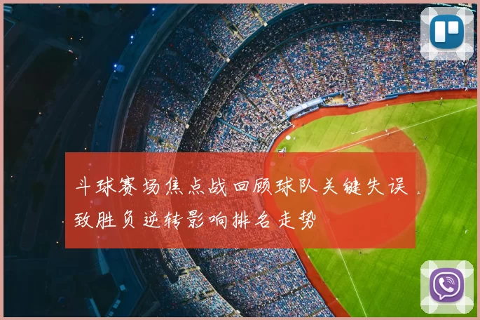 斗球赛场焦点战回顾球队关键失误致胜负逆转影响排名走势