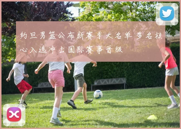 约旦男篮公布新赛季大名单 多名核心入选冲击国际赛事晋级