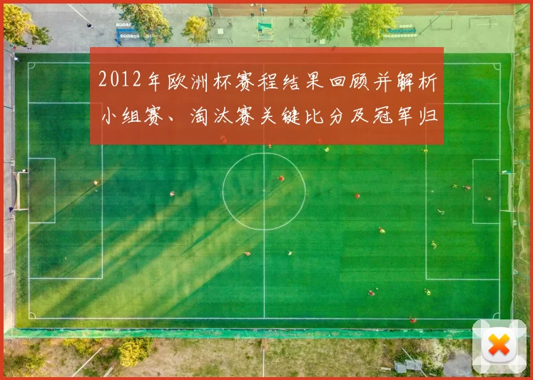 2012年欧洲杯赛程结果回顾并解析小组赛、淘汰赛关键比分及冠军归属